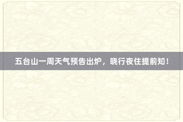 五台山一周天气预告出炉，晓行夜住提前知！